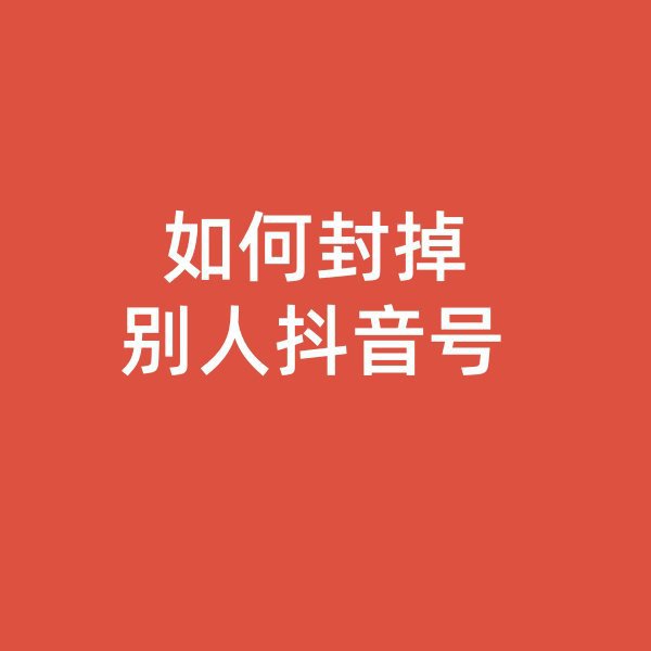 抖音代举报作品_抖音代封号_如何封掉别